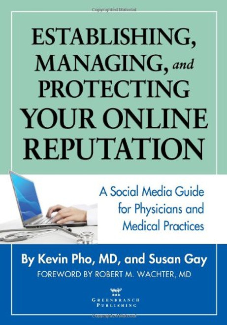 Establishing, Managing, and Protecting Your Online Reputation: A Social Media Guide for Physicians and Medical Practices