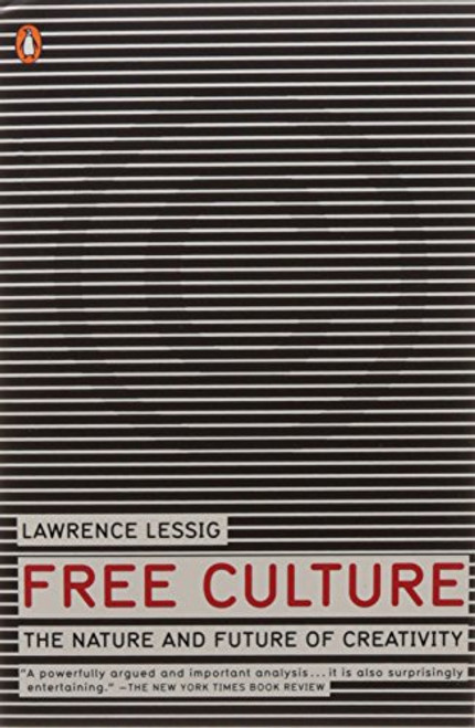 Free Culture: The Nature and Future of Creativity