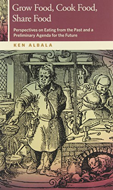 Grow Food, Cook Food, Share Food: Perspectives on Eating from the Past and a Preliminary Agenda for the Future (OSU Press Horning Visiting Scholars Publication)