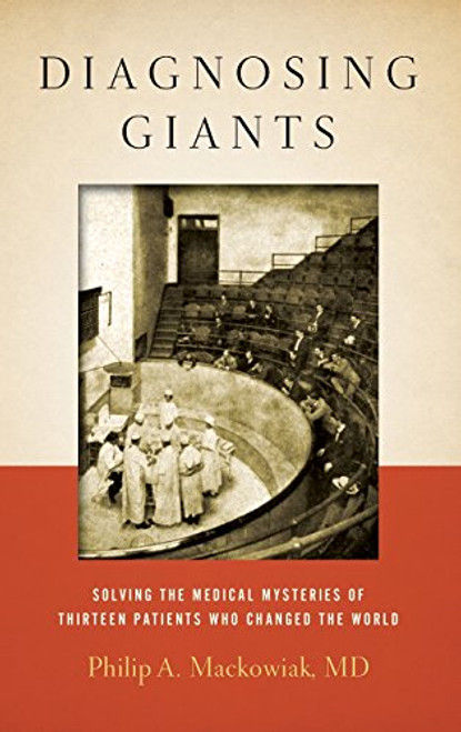 Diagnosing Giants: Solving the Medical Mysteries of Thirteen Patients Who Changed the World