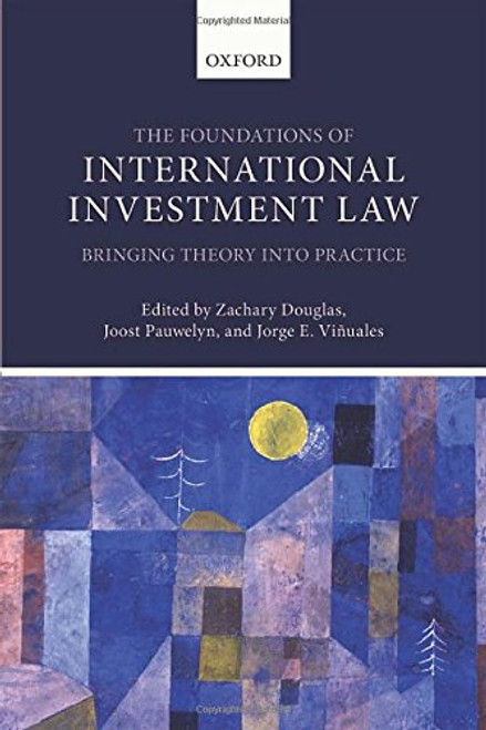 The Foundations of International Investment Law: Bringing Theory into Practice