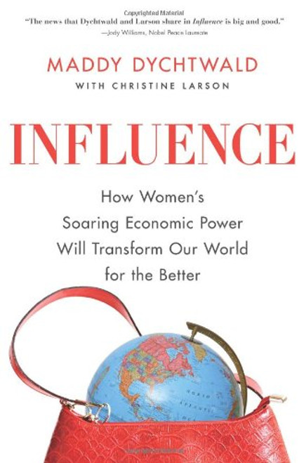 Influence: How Women's Soaring Economic Power Will Transform Our World for the Better