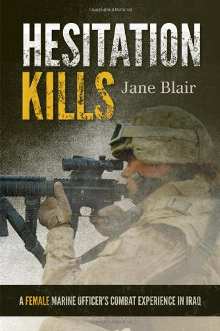 Hesitation Kills: A Female Marine Officer's Combat Experience in Iraq Hesitation Kills: A Female Marine Officer's Combat Experience in Iraq