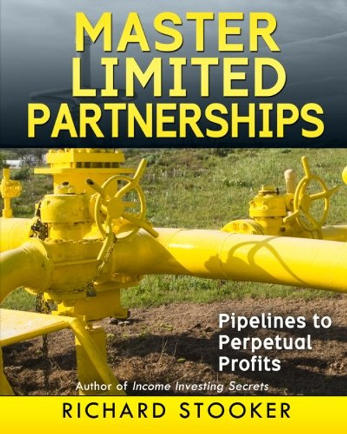 Master Limited Partnerships: High Yield, Ever Growing Oil Stocks Income Investments for a Secure, Worry Free and Comfortable Retirement