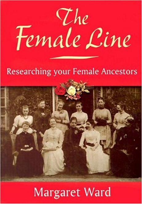 The Female Line: Researching Your Female Ancestors (Family History)