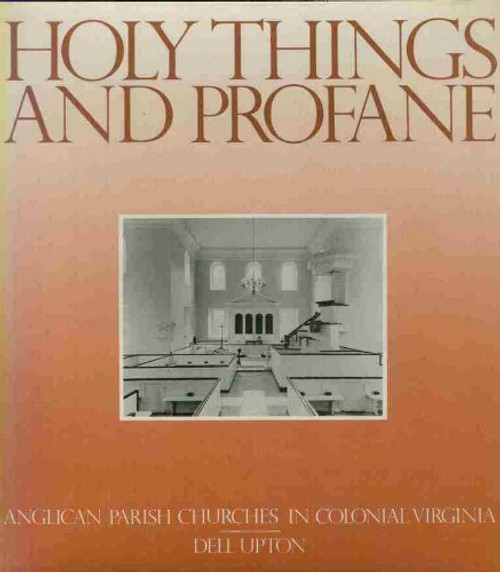 Holy Things and Profane: Anglican Parish Churches in Colonial Virginia (Architectural History Foundation Book)
