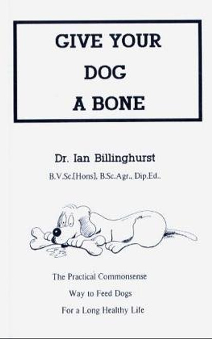Give Your Dog a Bone: The Practical Commonsense Way to Feed Dogs for a Long Healthy Life Give Your Dog a Bone: The Practical Commonsense Way to Feed Dogs for a Long Healthy Life