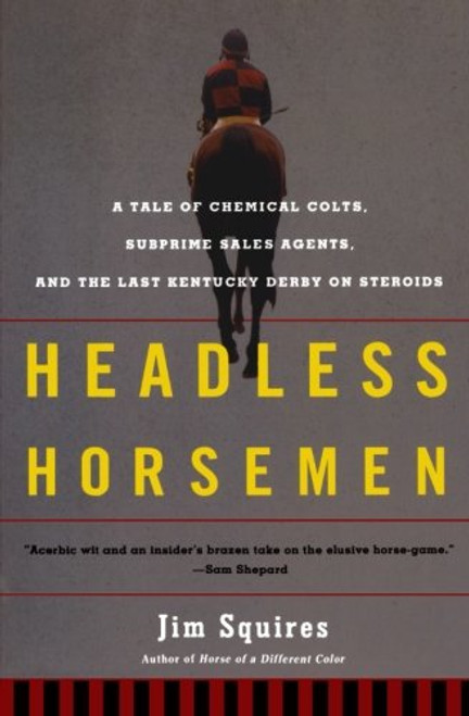 Headless Horsemen: A Tale of Chemical Colts, Subprime Sales Agents, and the Last Kentucky Derby on Steroids