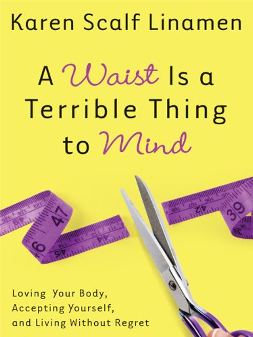 A Waist Is a Terrible Thing to Mind: Loving Your Body, Accepting Yourself, and Living without Regret (Christian Large Print Originals)