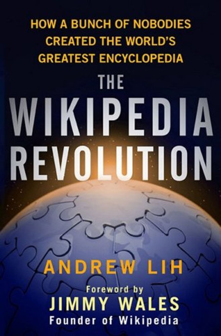 The Wikipedia Revolution: How a Bunch of Nobodies Created the World's Greatest Encyclopedia The Wikipedia Revolution: How a Bunch of Nobodies Created the World's Greatest Encyclopedia