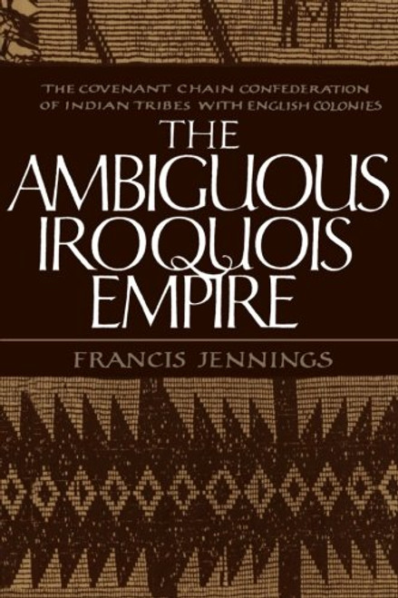 The Ambiguous Iroquois Empire: The Covenant Chain Confederation of Indian Tribes with English Colonies