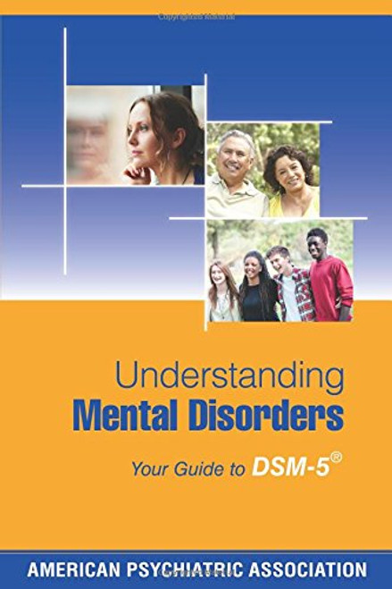 Understanding Mental Disorders: Your Guide to DSM-5 Understanding Mental Disorders: Your Guide to DSM-5