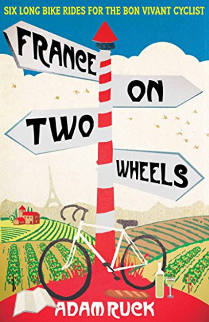 France on Two Wheels: Six Long Bike Rides for the Bon Vivant Cyclist