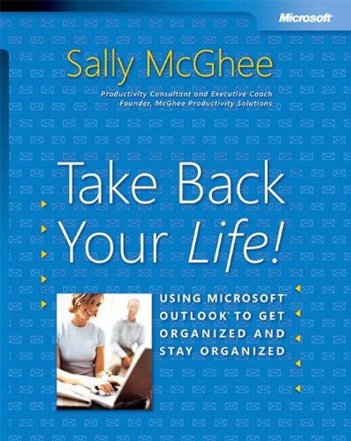Take Back Your Life!: Using Microsoft Outlook to Get Organized and Stay Organized: Using Microsoft(r) Outlook(r) to Get Organized and Stay Organized (Bpg-Other)