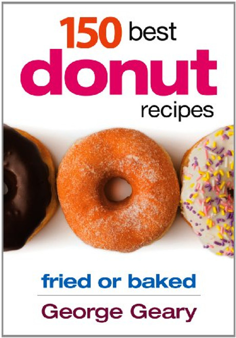 150 Best Donut Recipes: Fried or Baked 150 Best Donut Recipes: Fried or Baked