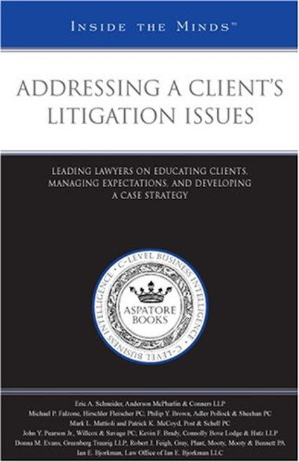 Addressing a Client's Litigation Issues: Leading Lawyers on Educating Clients, Managing Expectations, and Developing a Case Strategy (Inside the Minds)