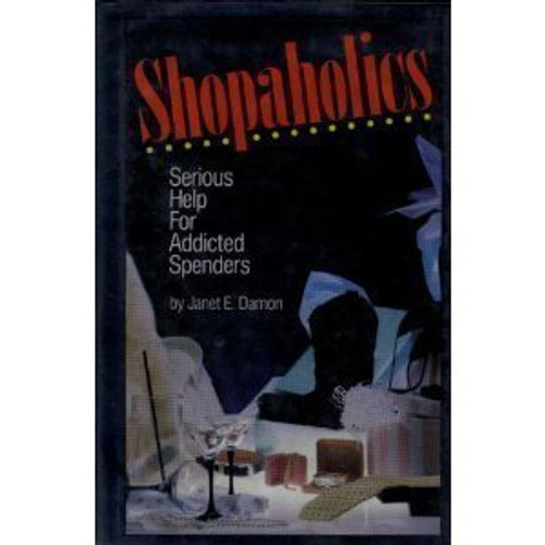 Shopaholics: Serious Help for Addicted Spenders Shopaholics: Serious Help for Addicted Spenders