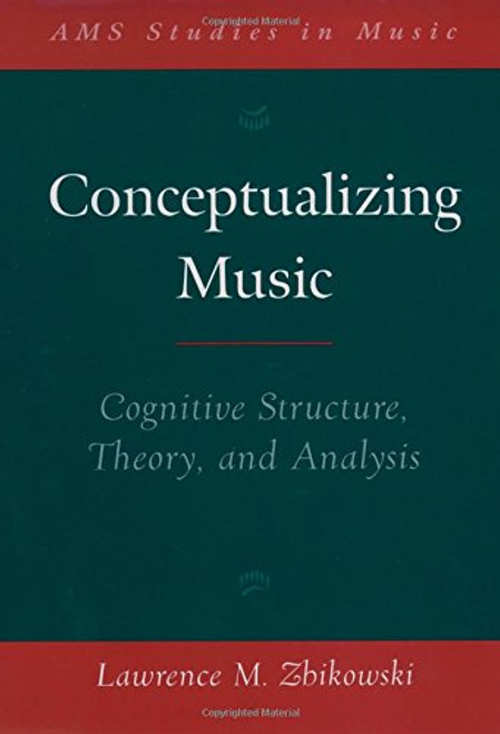 Conceptualizing Music: Cognitive Structure, Theory, and Analysis (AMS Studies in Music)