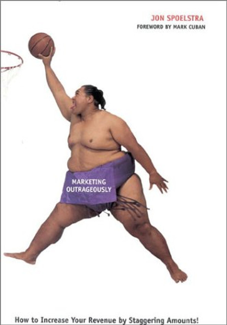 Marketing Outrageously: How to Increase Your Revenue by Staggering Amounts! Marketing Outrageously: How to Increase Your Revenue by Staggering Amounts!