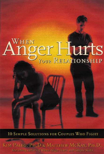 When Anger Hurts Your Relationship: 10 Simple Solutions for Couples Who Fight
