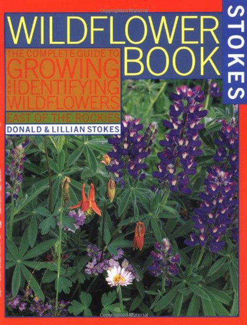The Wildflower Book: East of the Rockies - A Complete Guide to Growing and Identifying Wildflowers (Stokes Backyard Nature Books) The Wildflower Book: East of the Rockies - A Complete Guide to Growing and Identifying Wildflowers (Stokes Backyard Nature Books)