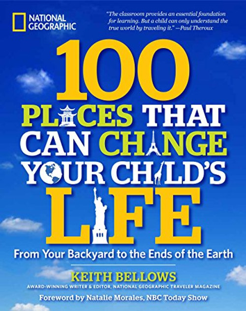 100 Places That Can Change Your Child's Life: From Your Backyard to the Ends of the Earth 100 Places That Can Change Your Child's Life: From Your Backyard to the Ends of the Earth