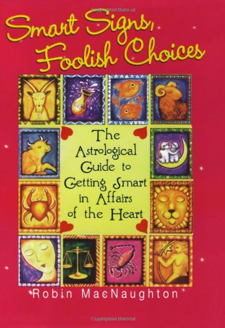 Smart Signs, Foolish Choices: An Astrological Guide to Getting Smart in Affairs of the Heart