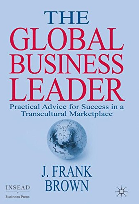 The Global Business Leader: Practical Advice for Success in a Transcultural Marketplace (INSEAD Business Press)