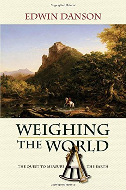 Weighing the World: The Quest to Measure the Earth Weighing the World: The Quest to Measure the Earth