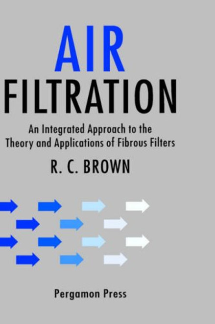 Air Filtration: An Integrated Approach to the Theory and Applications of Fibrous Filters