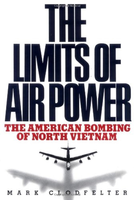 The Limits of Air Power: The American Bombing of North Vietnam The Limits of Air Power: The American Bombing of North Vietnam