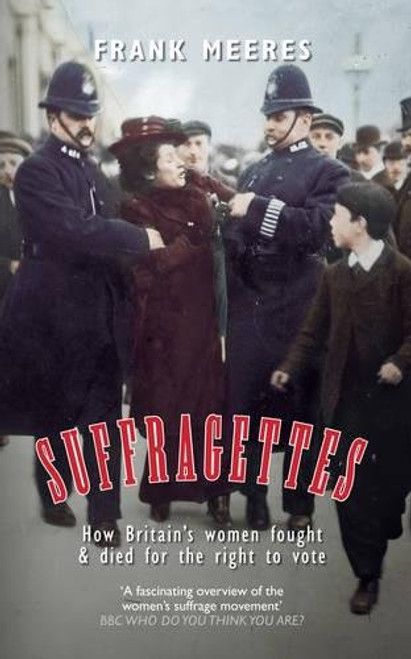 Suffragettes: How Britains Women Fought & Died for the Right to Vote Suffragettes: How Britains Women Fought & Died for the Right to Vote