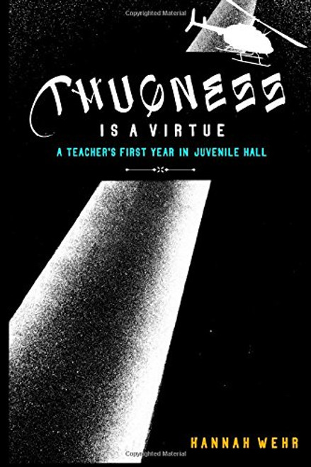 Thugness Is A Virtue: A Teacher's First Year in Juvenile Hall