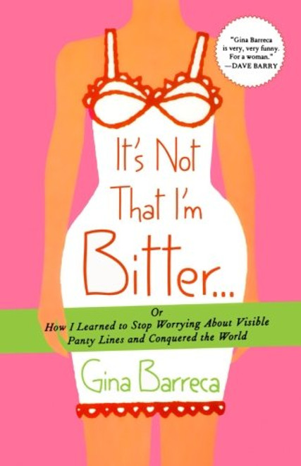 It's Not That I'm Bitter . . .: Or How I Learned to Stop Worrying About Visible Panty Lines and Conquered the World It's Not That I'm Bitter . . .: Or How I Learned to Stop Worrying About Visible Panty Lines and Conquered the World