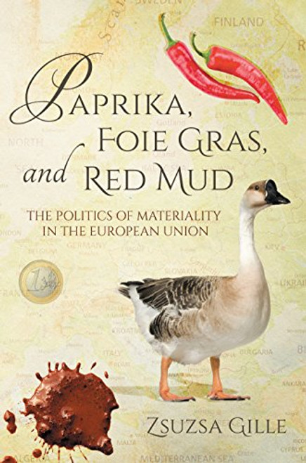 Paprika, Foie Gras, and Red Mud: The Politics of Materiality in the European Union (Global Research Studies)