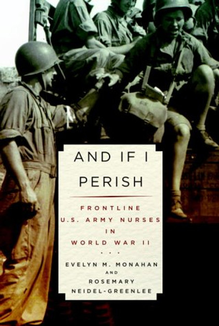 And If I Perish: Frontline U.S. Army Nurses in World War II And If I Perish: Frontline U.S. Army Nurses in World War II