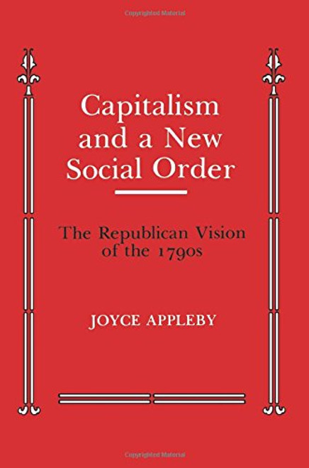 Capitalism and a New Social Order (Anson G. Phelps Lectureship on Early American History)