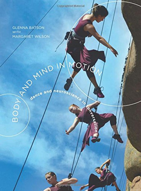 Body and Mind in Motion: Dance and Neuroscience in Conversation
