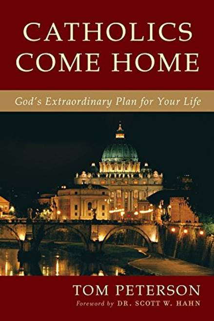 Catholics Come Home: God's Extraordinary Plan for Your Life