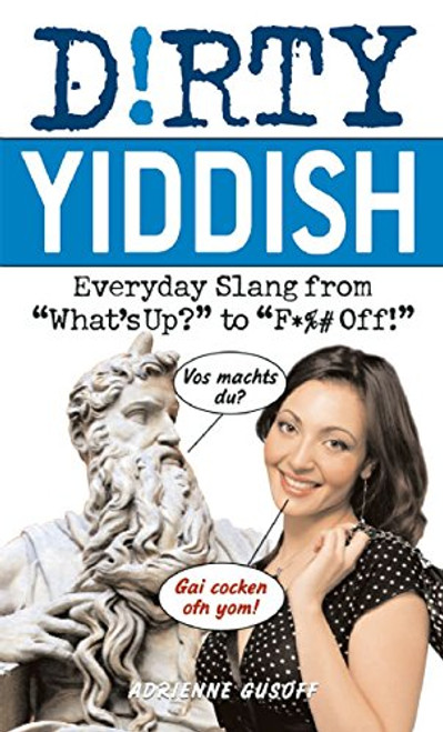 Dirty Yiddish: Everyday Slang from What's Up? to F*%# Off! (Dirty Everyday Slang)