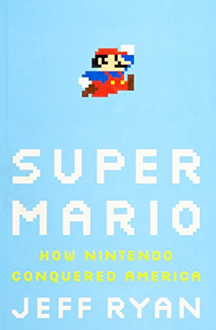 Super Mario: How Nintendo Conquered America