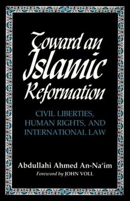Toward An Islamic Reformation: Civil Liberties, Human Rights, and International Law (Contemporary Issues in the Middle East)