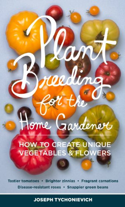 Plant Breeding for the Home Gardener: How to Create Unique Vegetables and Flowers