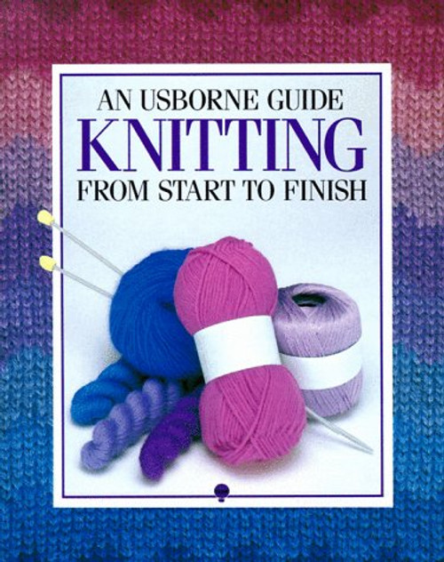 An Usborne Guide: Knitting From Start to Finish (Usborne Fashion Guides)