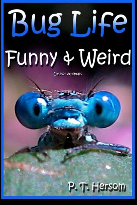 Bug Life Funny & Weird Insect Animals: Learn with Amazing Photos and Fun Facts About Bugs and Spiders (Funny & Weird Animals) (Volume 4) Bug Life Funny & Weird Insect Animals: Learn with Amazing Photos and Fun Facts About Bugs and Spiders (Funny & Weird Animals) (Volume 4)