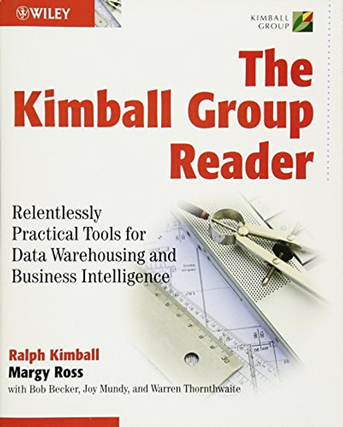 The Kimball Group Reader: Relentlessly Practical Tools for Data Warehousing and Business Intelligence