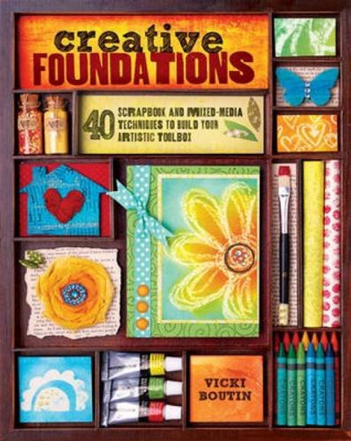 Creative Foundations: 40 Scrapbook and Mixed-Media Techniques to Build Your Artistic Toolbox Creative Foundations: 40 Scrapbook and Mixed-Media Techniques to Build Your Artistic Toolbox