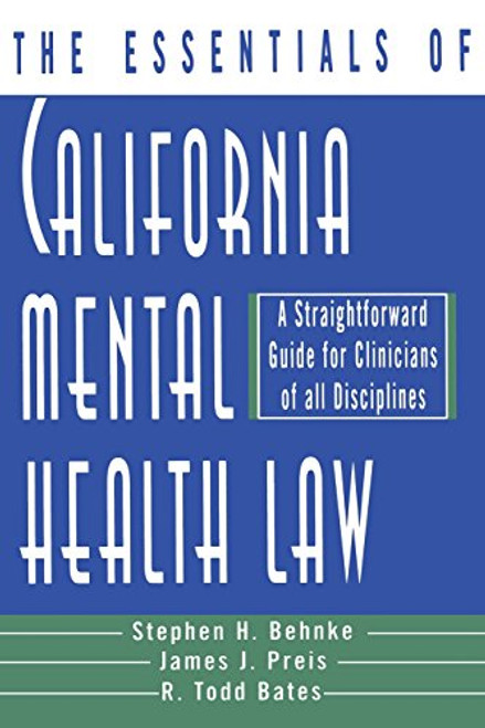 The Essentials of California Mental Health Law: A Straightforward Guide for Clinicians of All Disciplines (The Essentials of Series)