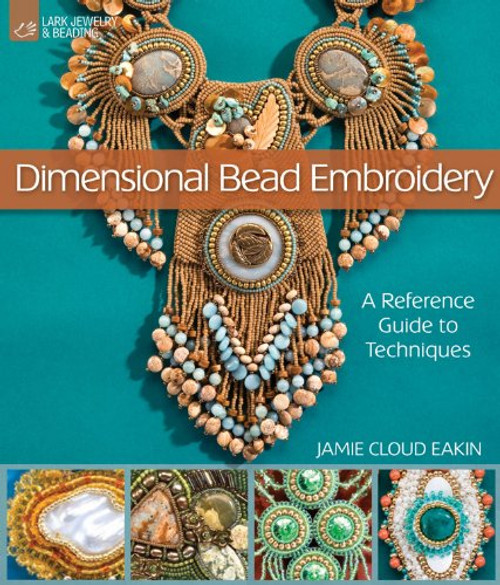 Dimensional Bead Embroidery: A Reference Guide to Techniques (Lark Jewelry & Beading)