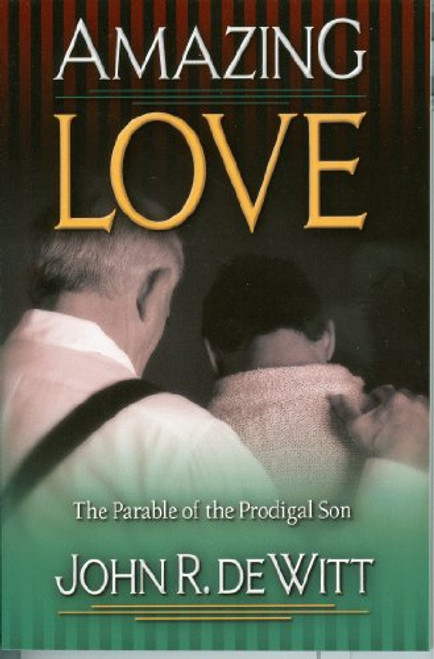 Amazing Love: Christ's Best Known Parable The Prodigal Son